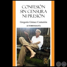 CONFESIN SIN CENSURA NI PRESIN - Autor: GREGORIO GMEZ CENTURIN - Ao 2022